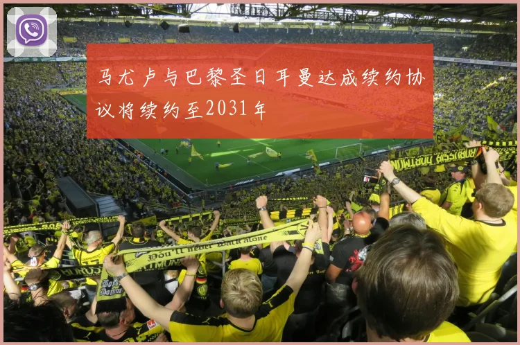 马尤卢与巴黎圣日耳曼达成续约协议将续约至2031年
